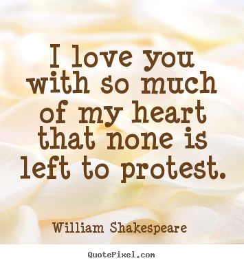 William Shakespeare  picture quote - I love you with so much of my heart that none is left to protest. - Love quotes