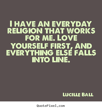 Lucille Ball picture quotes - I have an everyday religion that works for me... - Love quotes