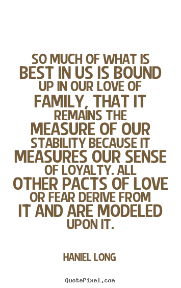 So much of what is best in us is bound up in our love of.. Haniel Long  love quotes