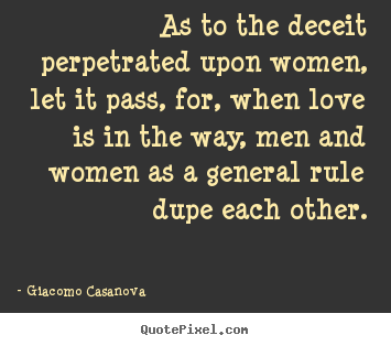 Quotes about love - As to the deceit perpetrated upon women, let it pass, for,..
