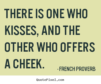 Love quotes - There is one who kisses, and the other who offers a cheek.