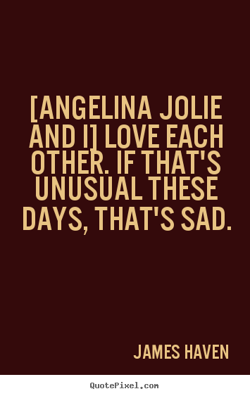 Make custom picture quotes about love - [angelina jolie and i] love each other. if that's unusual..