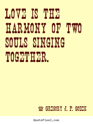 Gregory J. P. Godek pictures sayings - Love is the harmony of two souls singing together. - Love quote