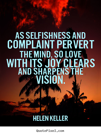 Helen Keller picture quotes - As selfishness and complaint pervert the mind, so love with.. - Love sayings