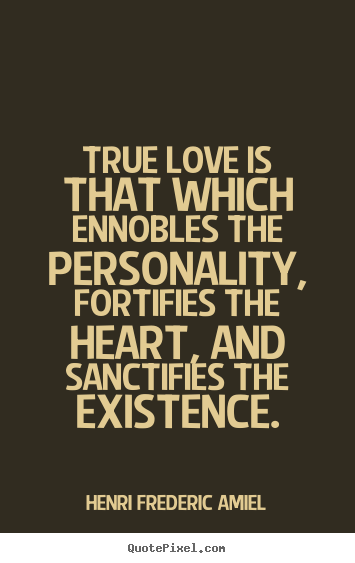 Create custom picture quote about love - True love is that which ennobles the personality, fortifies..