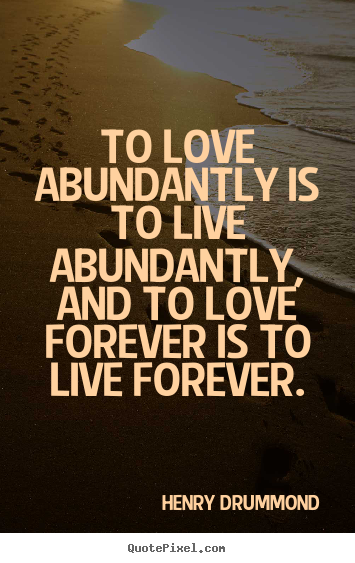 Love quote - To love abundantly is to live abundantly, and..