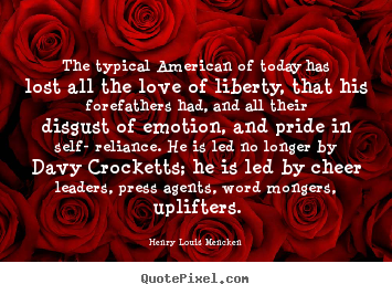 Quotes about love - The typical american of today has lost all the..