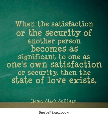 Love quote - When the satisfaction or the security of another..