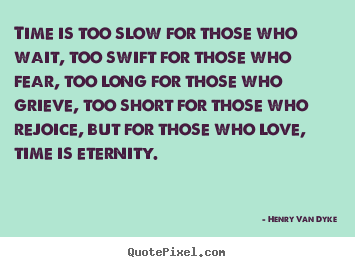Love quote - Time is too slow for those who wait, too swift for those..
