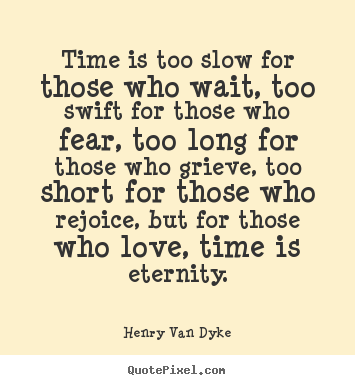 Love quotes - Time is too slow for those who wait, too swift for those who fear,..