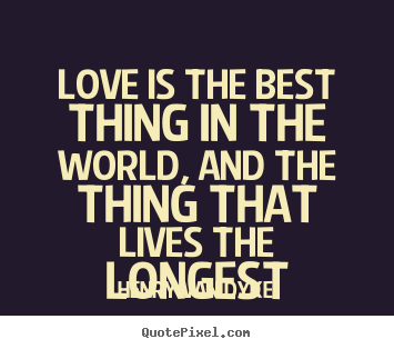 Quotes about love - Love is the best thing in the world, and..