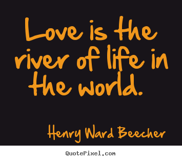 Love quotes - Love is the river of life in the world.