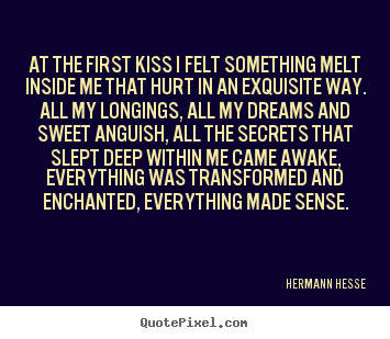 Create graphic picture quotes about love - At the first kiss i felt something melt inside me that hurt..