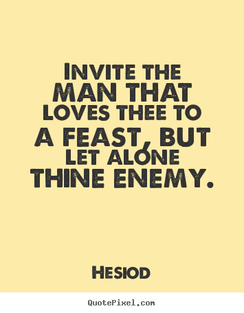 Hesiod picture quote - Invite the man that loves thee to a feast, but let.. - Love quote