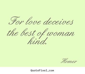 Love quotes - For love deceives the best of woman kind.