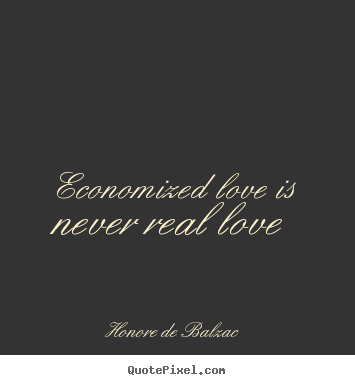 Love quote - Economized love is never real love