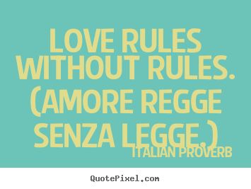 Italian Proverb picture quotes - Love rules without rules. (amore regge senza legge.) - Love quotes