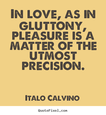Italo Calvino image quotes - In love, as in gluttony, pleasure is a matter.. - Love quotes