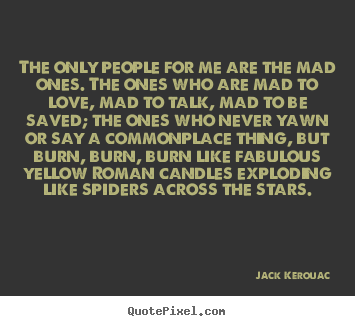 Jack Kerouac picture quotes - The only people for me are the mad ones. the ones who are.. - Love quotes