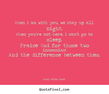 Love quotes - When i am with you, we stay up all night.when you're not here, i can't..
