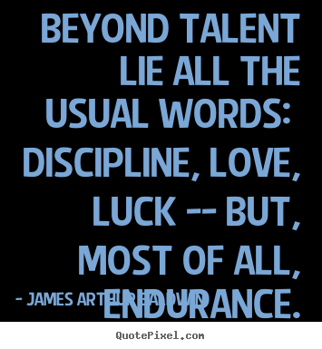 Quotes about love - Beyond talent lie all the usual words: discipline, love, luck -- but,..