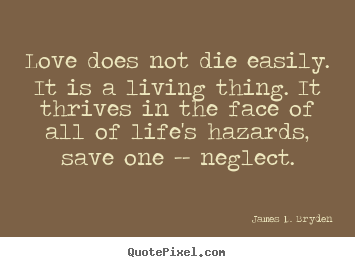 How to design picture quotes about love - Love does not die easily. it is a living thing. it thrives..