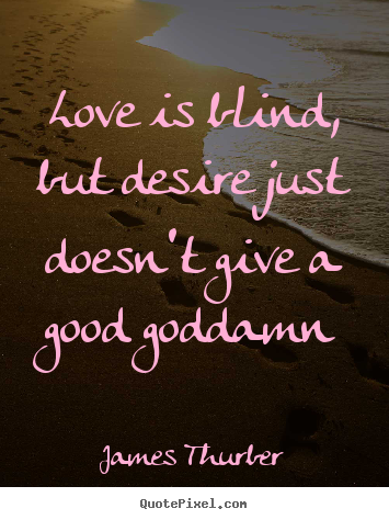 Make personalized image quote about love - Love is blind, but desire just doesn't give a good..