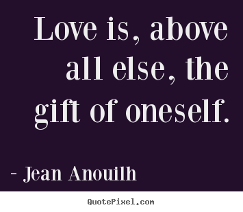 Quote about love - Love is, above all else, the gift of oneself.