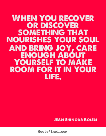 When you recover or discover something that.. Jean Shinoda Bolen great love quotes