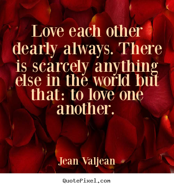 Quotes about love - Love each other dearly always. there is scarcely..