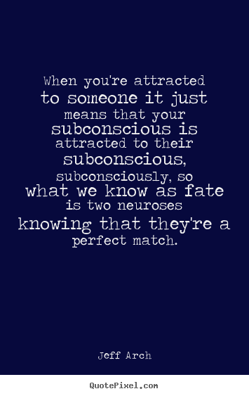 Jeff Arch picture quote - When you're attracted to someone it just means that your subconscious.. - Love quotes
