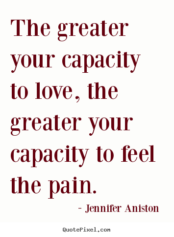 Design your own picture sayings about love - The greater your capacity to love, the greater..