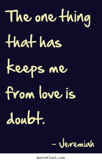 Jeremiah picture quotes - The one thing that has keeps me from love.. - Love quote