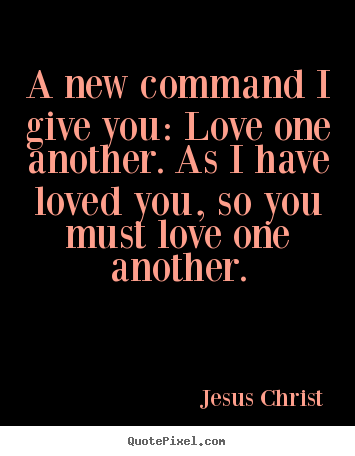 Love quote - A new command i give you: love one another...
