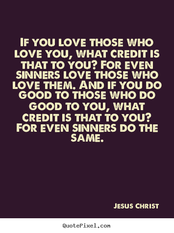 Love Quotes If You Love Those Who Love You What Credit Is That