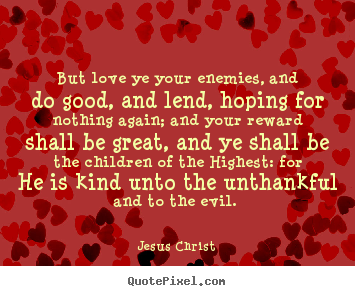 Design custom image quotes about love - But love ye your enemies, and do good, and lend, hoping for..