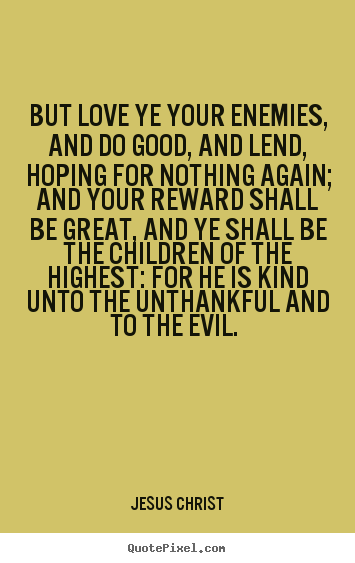 Love quotes - But love ye your enemies, and do good, and..