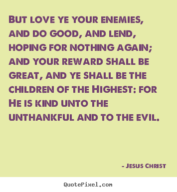 Jesus Christ picture quotes - But love ye your enemies, and do good, and lend,.. - Love quotes