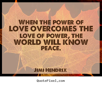 Design picture quotes about love - When the power of love overcomes the love of power,..