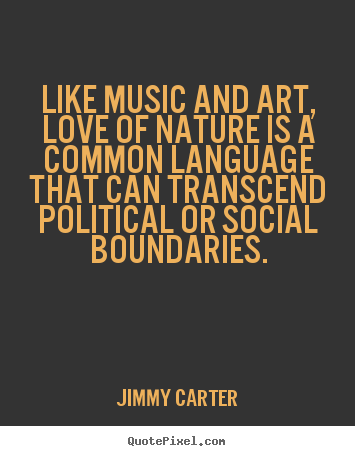 Love quotes - Like music and art, love of nature is a common language that can transcend..