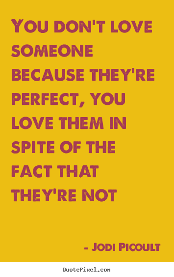 Love quote - You don't love someone because they're perfect,..