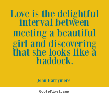 Love is the delightful interval between meeting.. John Barrymore   love quotes