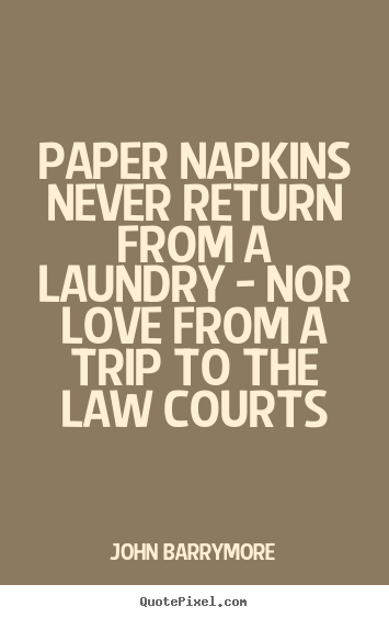 John Barrymore picture quotes - Paper napkins never return from a laundry - nor.. - Love quotes