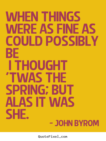 When things were as fine as could possibly be.. John Byrom popular love quote
