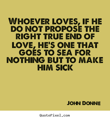 Quote about love - Whoever loves, if he do not propose the right..