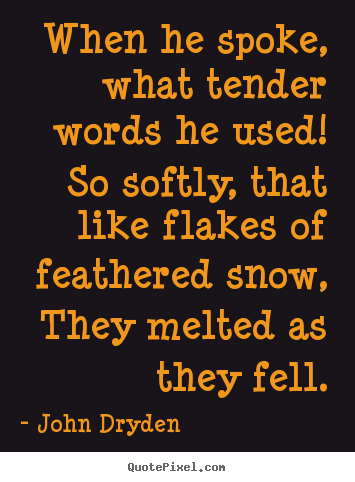 John Dryden image quotes - When he spoke, what tender words he used! so.. - Love quote