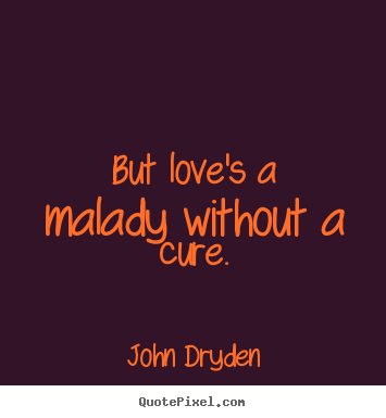 Make custom picture sayings about love - But love's a malady without a cure.