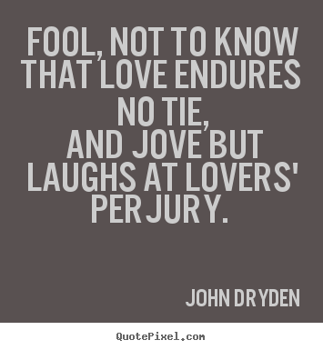 Create custom picture quotes about love - Fool, not to know that love endures no tie,..