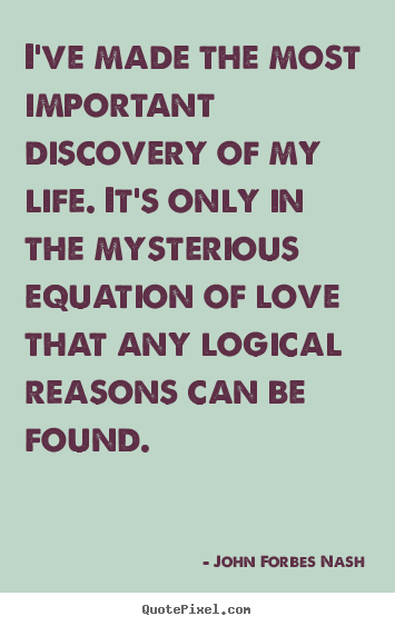 Love quotes - I've made the most important discovery of my life. it's only..