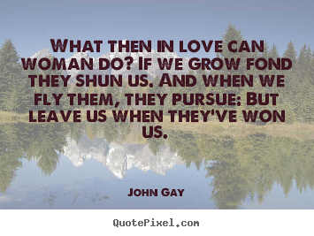 Quote about love - What then in love can woman do? if we grow fond they shun us. and when..